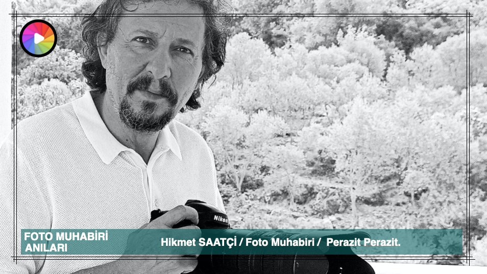 Hikmet SAATÇİ / Foto Muhabiri / Perazit Perazit